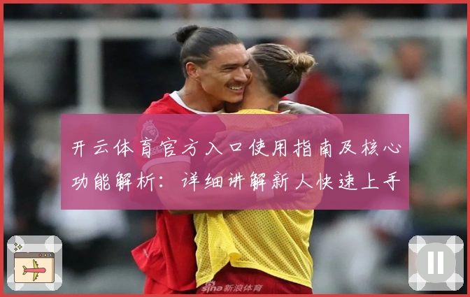 开云体育官方入口使用指南及核心功能解析：详细讲解新人快速上手技巧