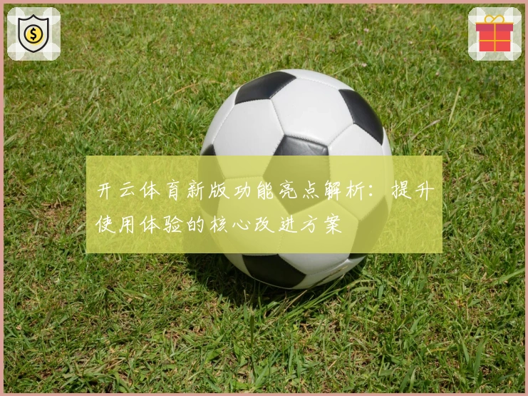 开云体育新版功能亮点解析：提升使用体验的核心改进方案