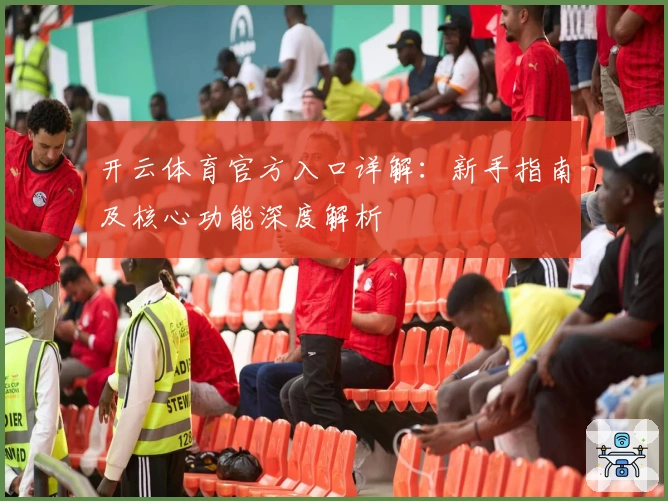 开云体育官方入口详解：新手指南及核心功能深度解析