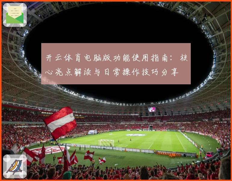 开云体育电脑版功能使用指南：核心亮点解读与日常操作技巧分享