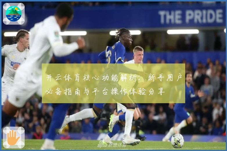 开云体育核心功能解析：新手用户必备指南与平台操作体验分享