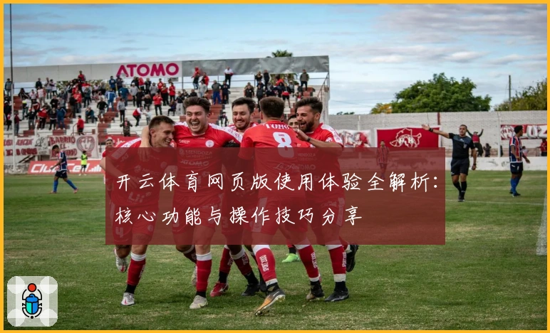 开云体育网页版使用体验全解析：核心功能与操作技巧分享