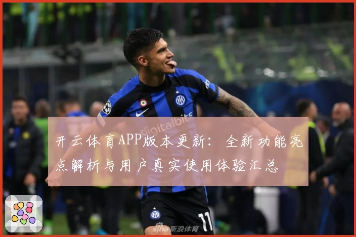 开云体育APP版本更新：全新功能亮点解析与用户真实使用体验汇总