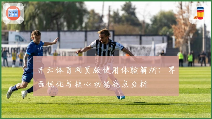 开云体育网页版使用体验解析：界面优化与核心功能亮点分析