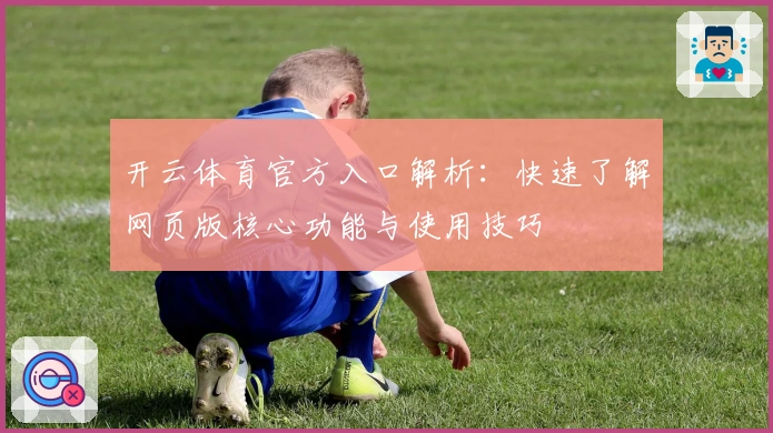 开云体育官方入口解析：快速了解网页版核心功能与使用技巧