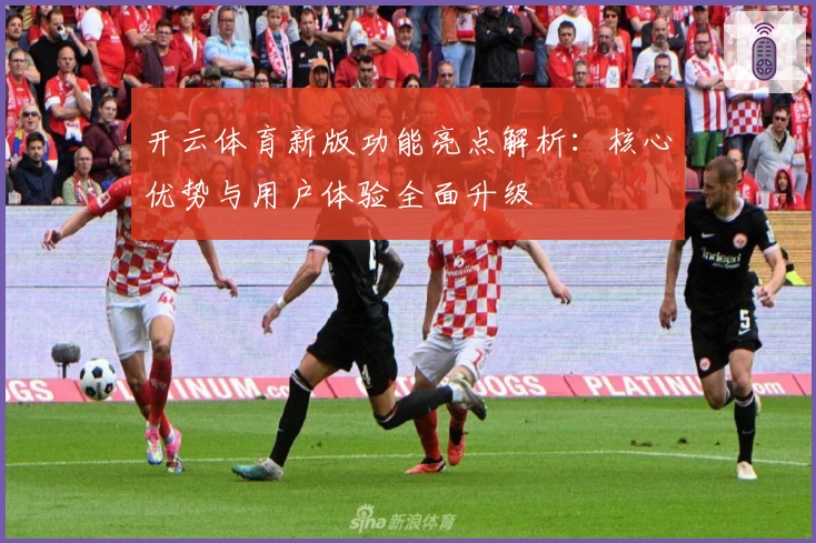 开云体育新版功能亮点解析：核心优势与用户体验全面升级